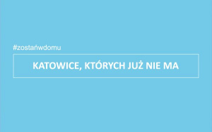 Katowice, których już nie ma